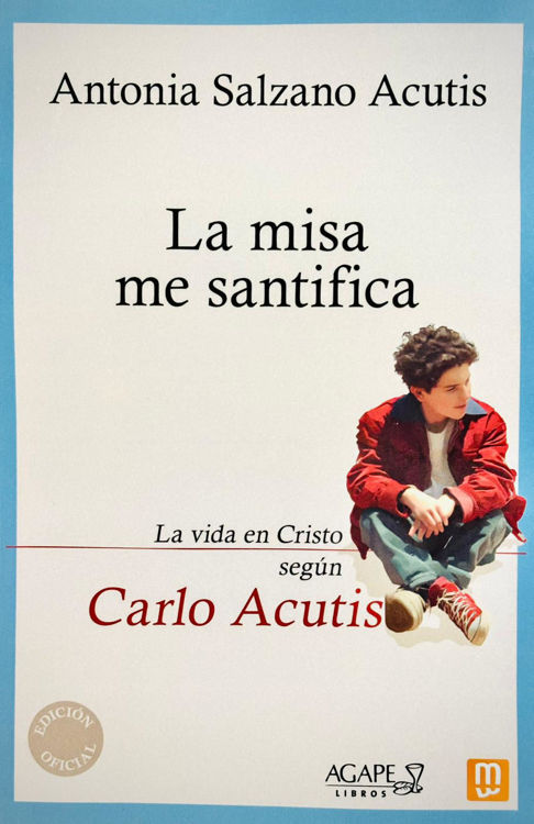 Imagen de La misa me santifica. La vida en Cristo según Carlo Acutis
